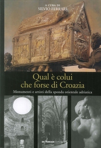 Qual è colui che forse di Croazia. Monumenti e artisti della sponda orientale adriatica - Librerie.coop