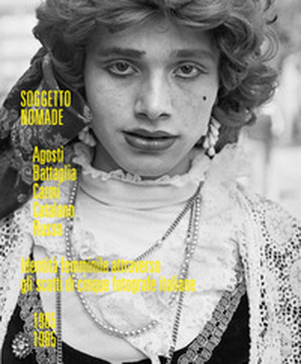 Soggetto nomade. Agosti, Battaglia, Carmi, Catalano, Russo. Identità femminile attraverso gli scatti di cinque fotografe italiane (1965-1985). Ediz, italiana e inglese - Librerie.coop Soggetto nomade. Agosti, Battaglia, Carmi, Catalano, Russo. Identità femminile attraverso gli scatti di cinque fotografe italiane (1965-1985). Ediz, italiana e inglese - Librerie.coop