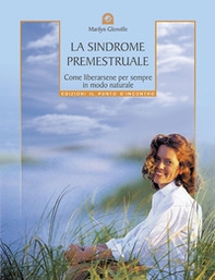 La sindrome premestruale. Come liberarsene per sempre, in modo naturale - Librerie.coop