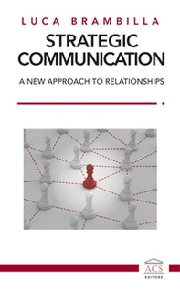 Strategic Communication. A new approach to relationships. Ediz. italiana e inglese - Librerie.coop