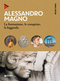 Alessandro Magno. La formazione, le conquiste, la leggenda - Librerie.coop