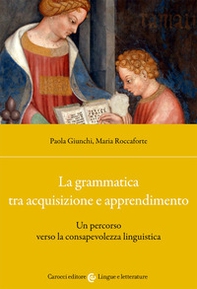 La grammatica tra acquisizione e apprendimento. Un percorso verso la consapevolezza linguistica - Librerie.coop