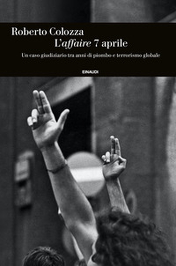 L'affaire 7 aprile. Un caso giudiziario tra anni di piombo e terrorismo globale - Librerie.coop L'affaire 7 aprile. Un caso giudiziario tra anni di piombo e terrorismo globale - Librerie.coop