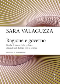 Ragione e governo. Perché il futuro della politica dipende dal dialogo con la scienza - Librerie.coop