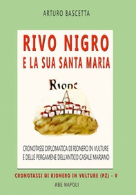 Rivo Nigro e la sua Santa Maria: cronotassi diplomatica di Rionero in Vulture e delle pergamene dell'antico casale mariano in provincia di Potenza - Librerie.coop