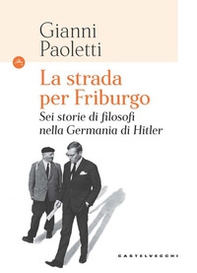 La strada per Friburgo. Sei storie di filosofi nella Germania di Hitler - Librerie.coop La strada per Friburgo. Sei storie di filosofi nella Germania di Hitler - Librerie.coop