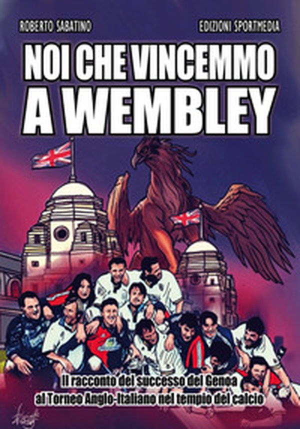 Noi che vincemmo a Wembley. Il racconto del successo del Genoa al Torneo Anglo-Italiano nel tempio del calcio - Librerie.coop Noi che vincemmo a Wembley. Il racconto del successo del Genoa al Torneo Anglo-Italiano nel tempio del calcio - Librerie.coop