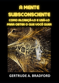 A mente subsconsciente. Como alcançá-lo e usá-lo para obter o que você quer - Librerie.coop A mente subsconsciente. Como alcançá-lo e usá-lo para obter o que você quer - Librerie.coop