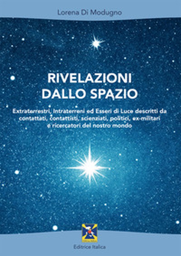 Rivelazioni dallo spazio. Extraterrestri, intraterreni ed esseri di luce descritti da contattati, contattisti, scienziati, politici, ex-militari e ricercatori del nostro mondo - Librerie.coop Rivelazioni dallo spazio. Extraterrestri, intraterreni ed esseri di luce descritti da contattati, contattisti, scienziati, politici, ex-militari e ricercatori del nostro mondo - Librerie.coop