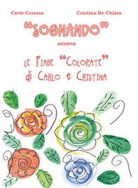 «Sognando». Ovvero le fiabe colorate di Carlo e Cristina - Librerie.coop «Sognando». Ovvero le fiabe colorate di Carlo e Cristina - Librerie.coop