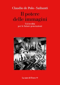 Il potere delle immagini. Un'eredità per le future generazioni - Librerie.coop Il potere delle immagini. Un'eredità per le future generazioni - Librerie.coop