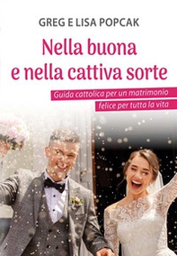 Nella buona e nella cattiva sorte. Guida cattolica per un matrimonio felice per tutta la vita - Librerie.coop