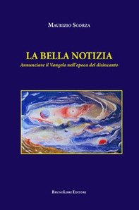 La bella notizia. Annunciare il Vangelo nell'epoca del disincanto - Librerie.coop