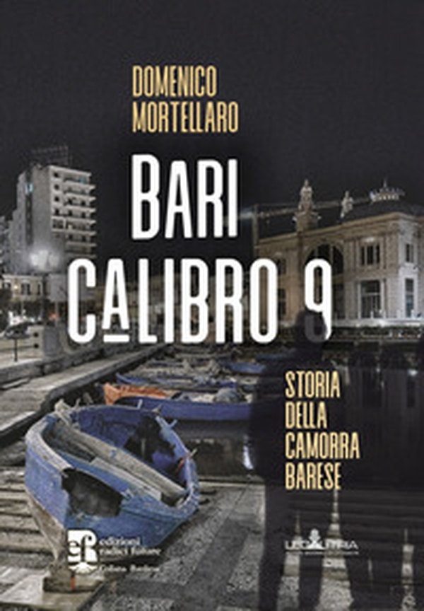 Bari calibro 9. Storia della camorra barese - Librerie.coop Bari calibro 9. Storia della camorra barese - Librerie.coop
