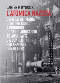L'atomica nazista. Come la Germania di Hitler riuscì a produrre l'uranio arricchito ad Auschwitz e a usarlo per trattare con gli USA - Librerie.coop L'atomica nazista. Come la Germania di Hitler riuscì a produrre l'uranio arricchito ad Auschwitz e a usarlo per trattare con gli USA - Librerie.coop