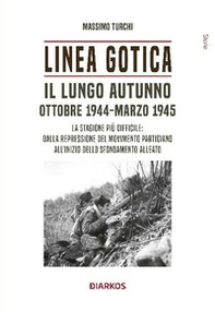 Linea Gotica. Il lungo autunno. Ottobre 1944-Marzo 1945. La stagione più difficile: dalla repressione del movimento partigiano all'inizio dello sfondamento alleato - Librerie.coop