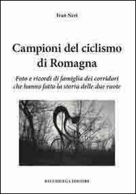 Campioni del ciclismo di Romagna. Foto e ricordi di famiglia dei corridori che hanno fatto la storia delle due ruote - Librerie.coop