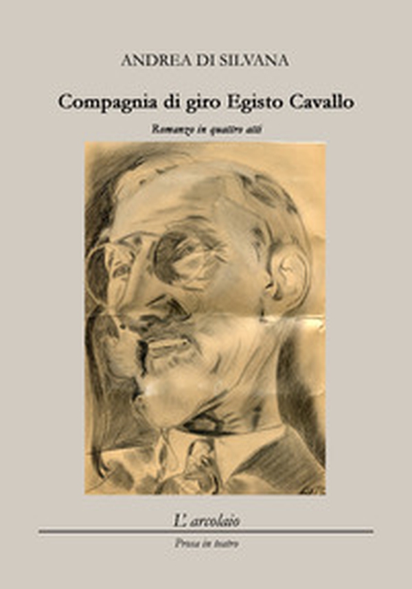 Compagnia di giro Egisto Cavallo. Romanzo in quattro atti - Librerie.coop Compagnia di giro Egisto Cavallo. Romanzo in quattro atti - Librerie.coop