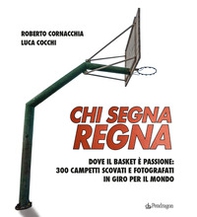 Chi segna regna. Dove il basket è passione: 300 campetti scovati e fotografati in giro per il mondo - Librerie.coop