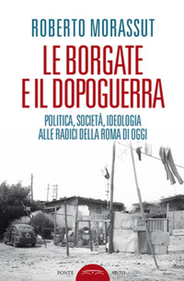 Le borgate e il dopoguerra. Politica, società, ideologia alle radici della Roma di oggi - Librerie.coop Le borgate e il dopoguerra. Politica, società, ideologia alle radici della Roma di oggi - Librerie.coop