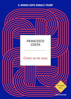 Come se ne esce. Il mondo dopo Donald Trump - Librerie.coop