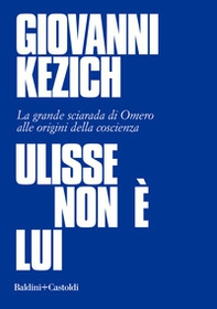 Ulisse non è lui. La grande sciarada di Omero alle origini della coscienza - Librerie.coop