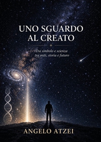 Uno sguardo al creato. Tra simbolo e scienza tra miti, storia e futuro - Librerie.coop