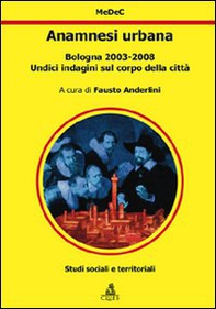 Anamnesi urbana. Bologna 2003-2008. Undici indagini sul corpo della città - Librerie.coop