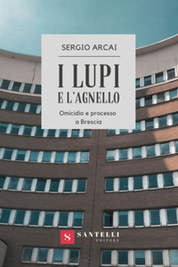 I lupi e l'agnello. Omicidio e processo a Brescia - Librerie.coop I lupi e l'agnello. Omicidio e processo a Brescia - Librerie.coop