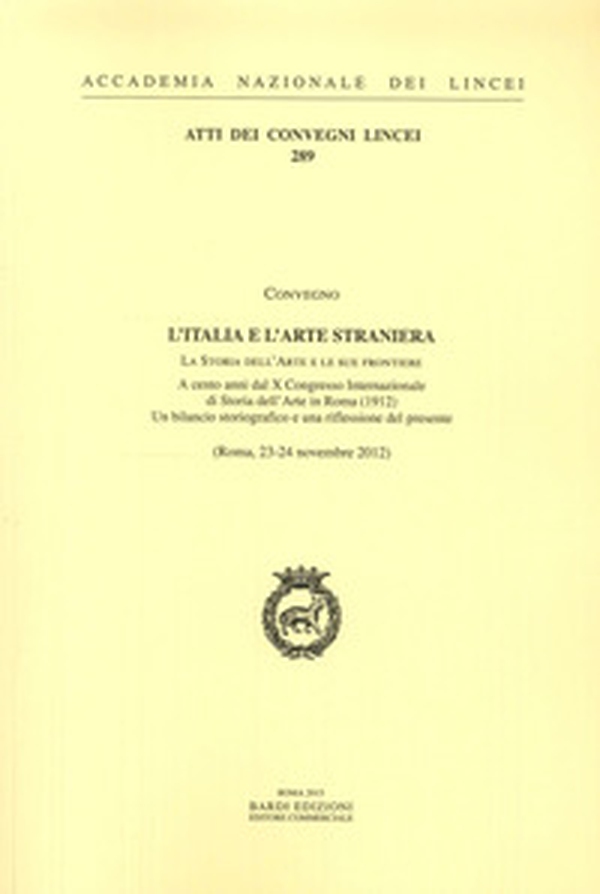 L'Italia e l'arte straniera. La storia dell'arte e le sue frontiere, a cento anni dal X Congresso internazionale di storia dell'arte in Roma (1912) - Librerie.coop L'Italia e l'arte straniera. La storia dell'arte e le sue frontiere, a cento anni dal X Congresso internazionale di storia dell'arte in Roma (1912) - Librerie.coop