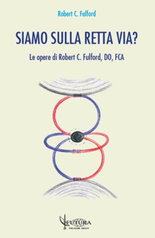 Siamo sulla retta via? Le opere di Robert C. Fulford, DO, FCA - Librerie.coop Siamo sulla retta via? Le opere di Robert C. Fulford, DO, FCA - Librerie.coop
