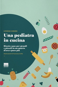 Una pediatra in cucina. Ricette sane per grandi e piccoli in un quarto d'ora o poco più - Librerie.coop