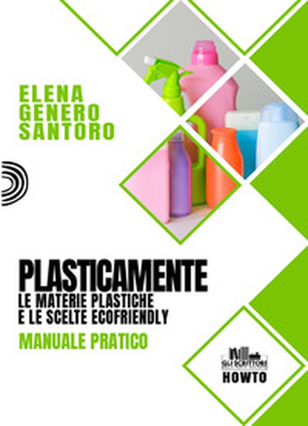 Plasticamente. Le materie plastiche e le scelte ecofriendly. Manuale pratico - Librerie.coop Plasticamente. Le materie plastiche e le scelte ecofriendly. Manuale pratico - Librerie.coop