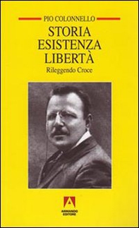 Storia esistenza libertà. Rileggendo Croce - Librerie.coop