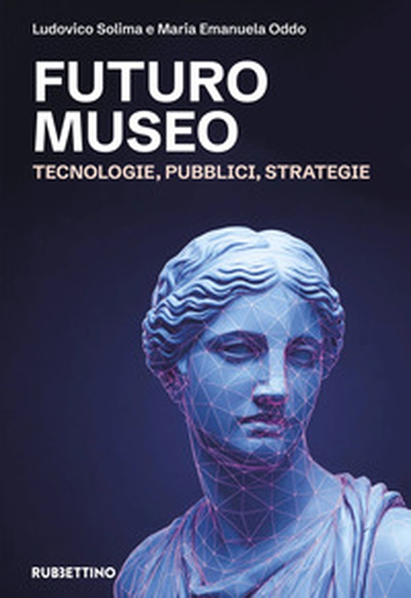 Futuro museo. Tecnologie, pubblici, strategie - Librerie.coop