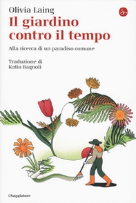 Il giardino contro il tempo. Alla ricerca di un paradiso comune - Librerie.coop Il giardino contro il tempo. Alla ricerca di un paradiso comune - Librerie.coop