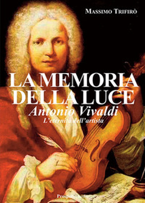La memoria della luce. Antonio Vivaldi. L'eternità dell'artista - Librerie.coop La memoria della luce. Antonio Vivaldi. L'eternità dell'artista - Librerie.coop