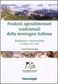 Prodotti agroalimentari tradizionali della montagna italiana. Tradizione e innovazione in cinque casi studio - Librerie.coop
