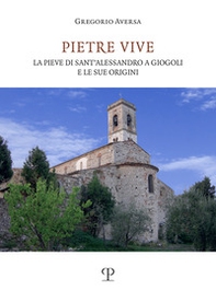 Pietre vive. La pieve di Sant'Alessandro a Giogoli e le sue origini - Librerie.coop