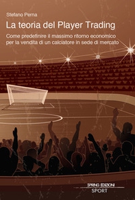 La teoria del Player Trading. Come predefinire il massimo ritorno economico per la vendita di un calciatore in sede di mercato - Librerie.coop
