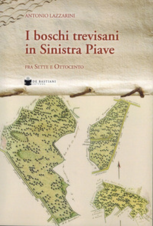 Boschi trevisani in Sinistra Piave fra sette e ottocento - Librerie.coop Boschi trevisani in Sinistra Piave fra sette e ottocento - Librerie.coop