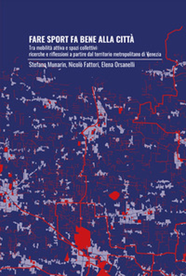 Fare sport fa bene alla città. Tra mobilità attiva e spazi collettivi: ricerche e riflessioni a partire dal territorio metropolitano di Venezia - Librerie.coop Fare sport fa bene alla città. Tra mobilità attiva e spazi collettivi: ricerche e riflessioni a partire dal territorio metropolitano di Venezia - Librerie.coop