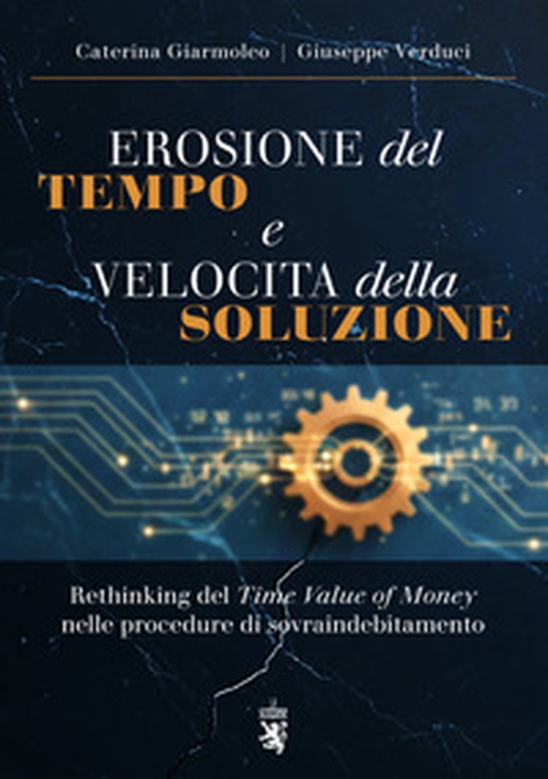 Erosione del tempo e velocità della soluzione. Rethinking del Time Value of Money nelle procedure di sovraindebitamento - Librerie.coop