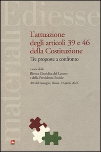 L'attuazione degli articoli 39 e 46 della Costituzione. Tre proposte a confronto. Atti del Convegno (Roma, 13 aprile 2016) - Librerie.coop
