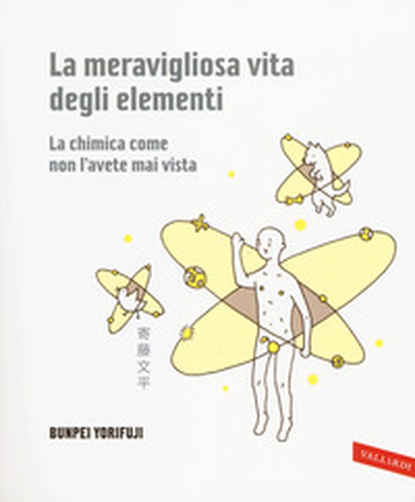 La meravigliosa vita degli elementi. La chimica come non l'avete mai vista - Librerie.coop La meravigliosa vita degli elementi. La chimica come non l'avete mai vista - Librerie.coop