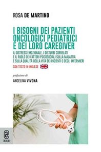 I bisogni dei pazienti oncologici pediatrici e dei loro caregiver. Il distress emozionale, i disturbi correlati e il ruolo dei fattori psicosociali sulla malattia e sulla qualità della vita dei pazienti e degli infermieri. Ediz. italiana e inglese - Librerie.coop