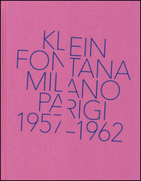 Klein, Fontana. Milano-Parigi (1957-1962). Catalogo della mostra (Milano 16 ottobre 2014-15 marzo 2015) - Librerie.coop Klein, Fontana. Milano-Parigi (1957-1962). Catalogo della mostra (Milano 16 ottobre 2014-15 marzo 2015) - Librerie.coop