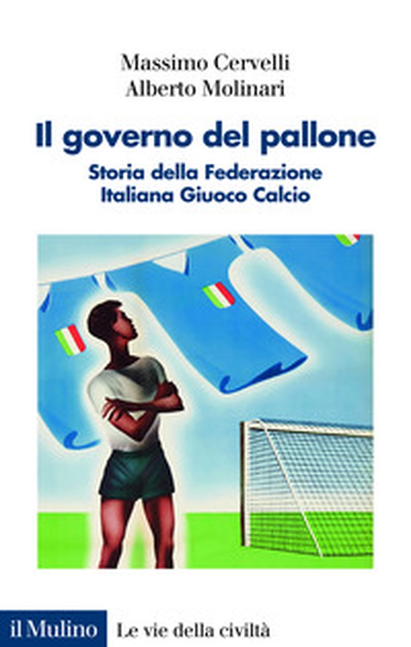 Il governo del pallone. Storia della Federazione Italiana Giuoco Calcio - Librerie.coop