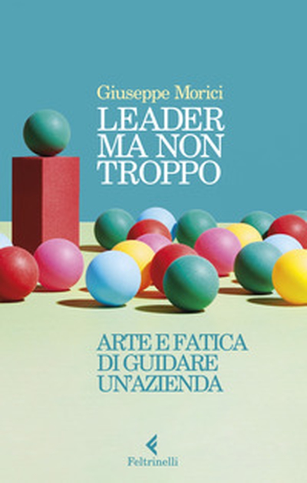 Leader ma non troppo. Arte e fatica di guidare un'azienda - Librerie.coop Leader ma non troppo. Arte e fatica di guidare un'azienda - Librerie.coop