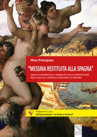 «Messina restituita alla Spagna». Analisi iconografica e simbolica della riproduzione nella Sala del Consiglio comunale di Messina - Librerie.coop